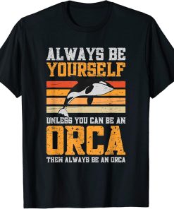 Always Be Yourself Unless You Can Be An Orca T-Shirt